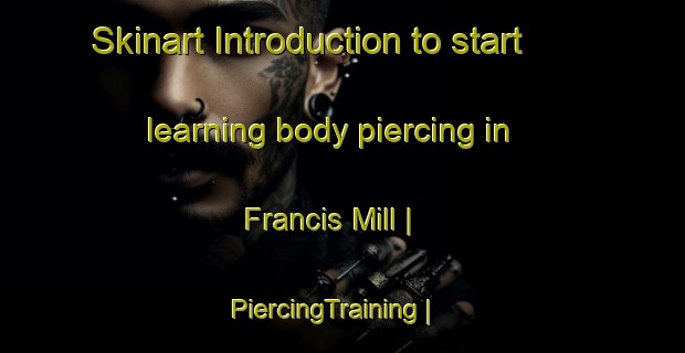 Skinart Introduction to start learning body piercing in Francis Mill | PiercingTraining | PiercingClasses | SkinartTraining-United States